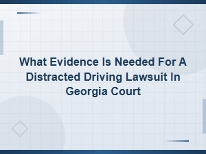 Evidence Needed for a Georgia Distracted Driving Claim