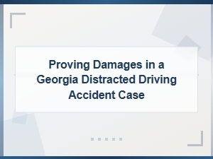 Proving Damages in a Georgia Distracted Driving Case