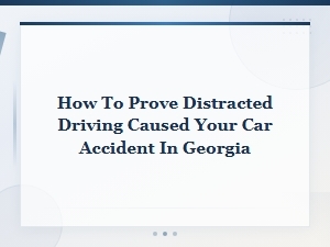 Proving Distracted Driving Caused Your Georgia Accident