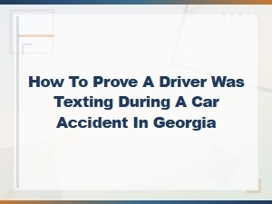 Proving a Driver Was Texting in a Georgia Car Accident