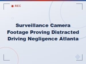 Surveillance Footage Proves Distracted Driving in Atlanta